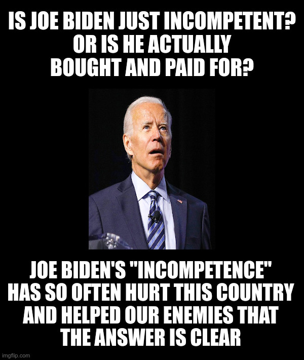 Is Joe Biden Just Incompetent? Or Is He Actually Bought And Paid For? | image tagged in crooked,joe biden,incompetent,bought and paid for,china,ukraine | made w/ Imgflip meme maker
