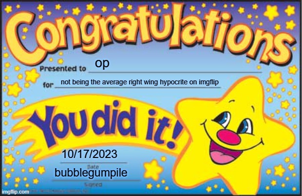 Happy Star Congratulations Meme | op not being the average right wing hypocrite on imgflip 10/17/2023 bubblegumpile | image tagged in memes,happy star congratulations | made w/ Imgflip meme maker