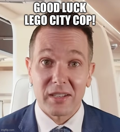 GOOD LUCK LEGO CITY COP! | made w/ Imgflip meme maker