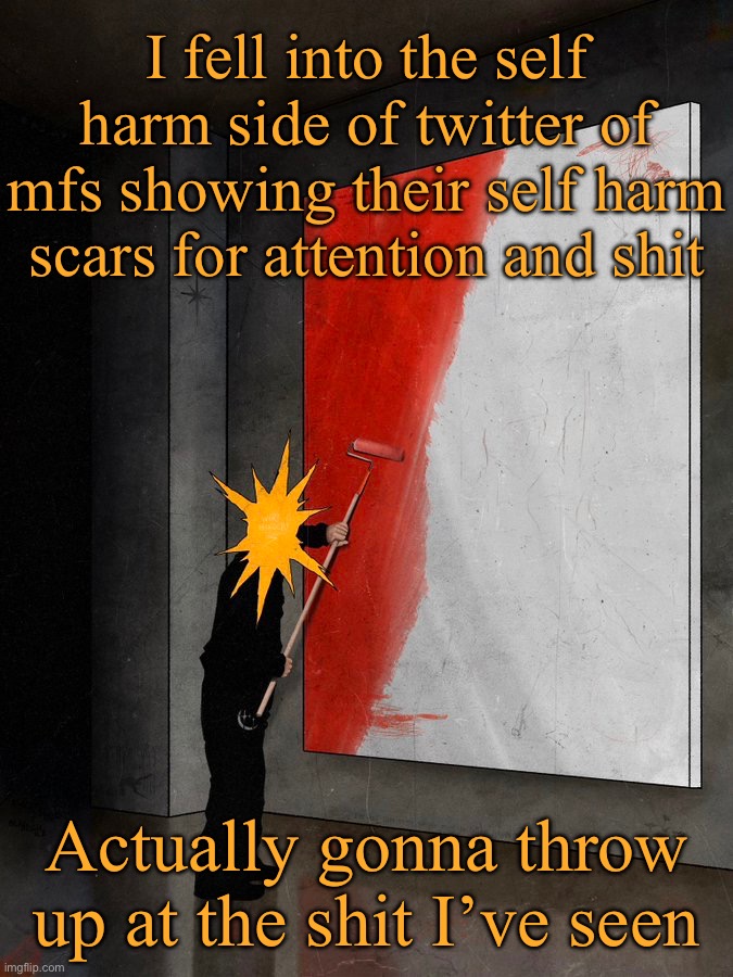 Sorriso | I fell into the self harm side of twitter of mfs showing their self harm scars for attention and shit; Actually gonna throw up at the shit I’ve seen | image tagged in sorriso | made w/ Imgflip meme maker