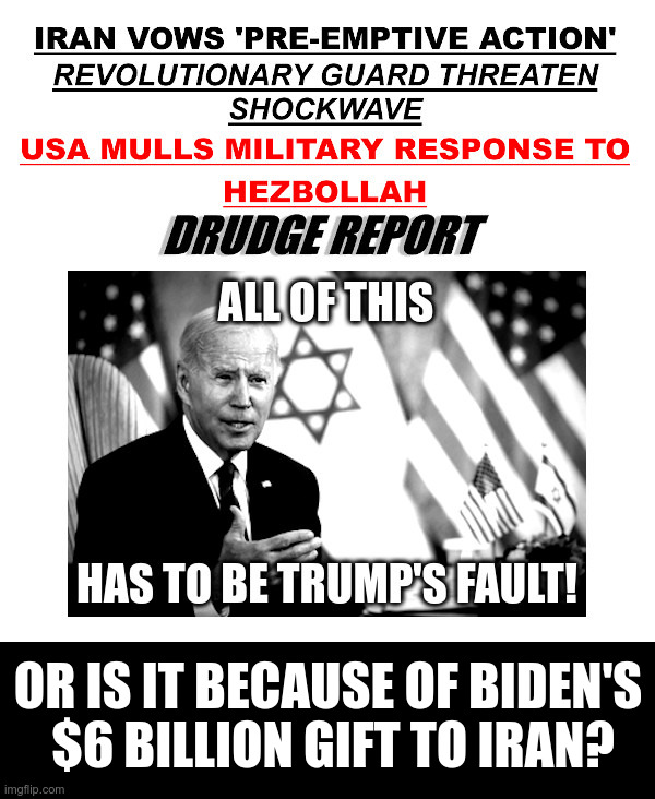 All Of This Is Trump's Fault? | image tagged in crooked,joe biden,iran,hezbollah,hamas,terrorists | made w/ Imgflip meme maker