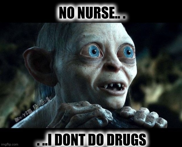 I'm innocent | NO NURSE.. . . ..I DONT DO DRUGS | image tagged in don't do drugs,randyzee_approved,lord of the rings,big eyes | made w/ Imgflip meme maker