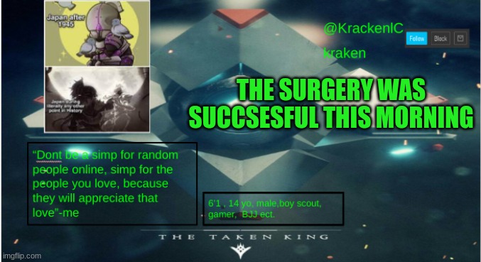 i really need to make an updated version of this temp :/ | THE SURGERY WAS SUCCSESFUL THIS MORNING | image tagged in kraken destiny temp | made w/ Imgflip meme maker