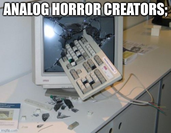 FNAF rage | ANALOG HORROR CREATORS; | image tagged in fnaf rage | made w/ Imgflip meme maker
