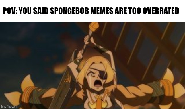 There's no way someone would say that. Right? | POV: YOU SAID SPONGEBOB MEMES ARE TOO OVERRATED | image tagged in angry,spongebob meme,pov | made w/ Imgflip meme maker