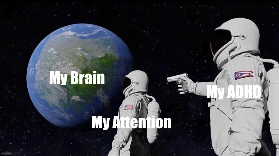 Always Has Been Meme | My Brain; My ADHD; My Attention | image tagged in memes,always has been | made w/ Imgflip meme maker