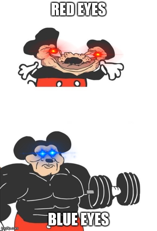blue eyes are so underrated | RED EYES; BLUE EYES | image tagged in buff mickey mouse | made w/ Imgflip meme maker