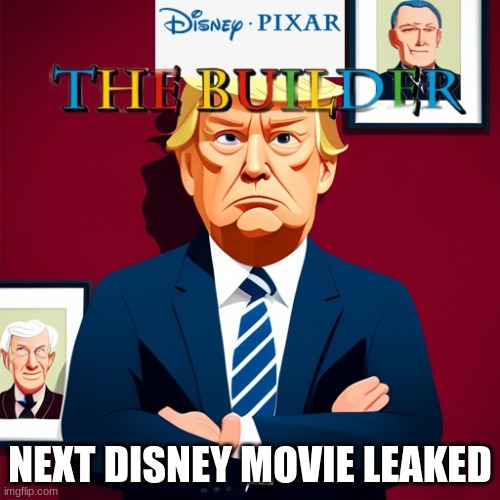 NEXT DISNEY MOVIE LEAKED | image tagged in donald trump | made w/ Imgflip meme maker