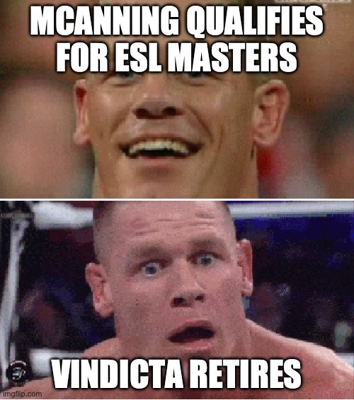 John Cena Happy/Sad | MCANNING QUALIFIES FOR ESL MASTERS; VINDICTA RETIRES | image tagged in john cena happy/sad | made w/ Imgflip meme maker