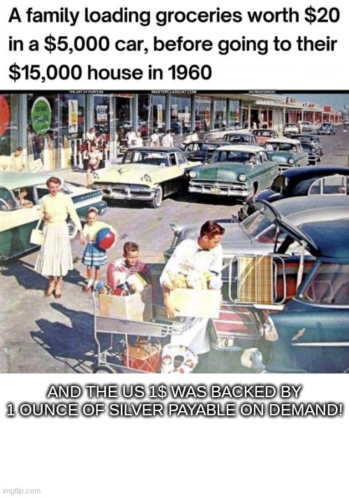 Ah the good old days! | AND THE US 1$ WAS BACKED BY 1 OUNCE OF SILVER PAYABLE ON DEMAND! | image tagged in american dream | made w/ Imgflip meme maker