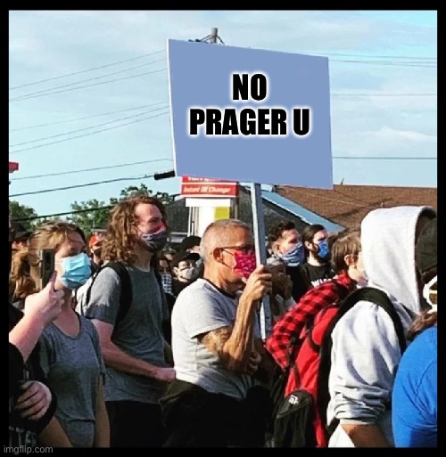 No Prager U | NO PRAGER U | image tagged in picket guy,leftists,protest,prager u,political meme,political | made w/ Imgflip meme maker