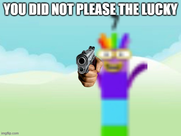 pleased the lucky | YOU DID NOT PLEASE THE LUCKY | image tagged in numberblocks template free | made w/ Imgflip meme maker