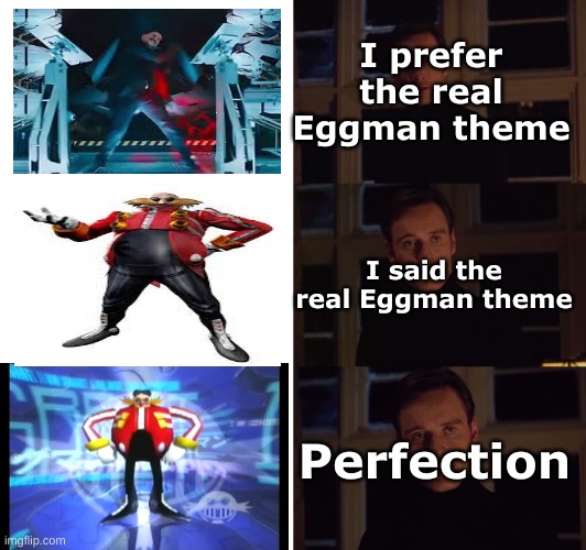 perfection | I prefer the real Eggman theme; I said the real Eggman theme; Perfection | image tagged in perfection | made w/ Imgflip meme maker