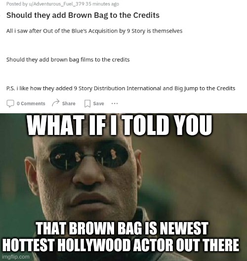 ah yes, my favorite actor, brown bag. | WHAT IF I TOLD YOU; THAT BROWN BAG IS NEWEST HOTTEST HOLLYWOOD ACTOR OUT THERE | image tagged in memes,matrix morpheus,funny memes,funny | made w/ Imgflip meme maker