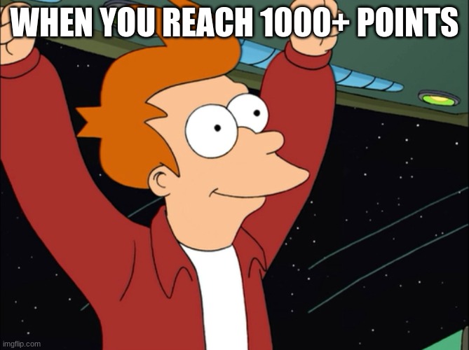 I finally got 1000 points!!! | WHEN YOU REACH 1000+ POINTS | image tagged in fry futurama yahoo i'm a delivery boy,imgflip users | made w/ Imgflip meme maker