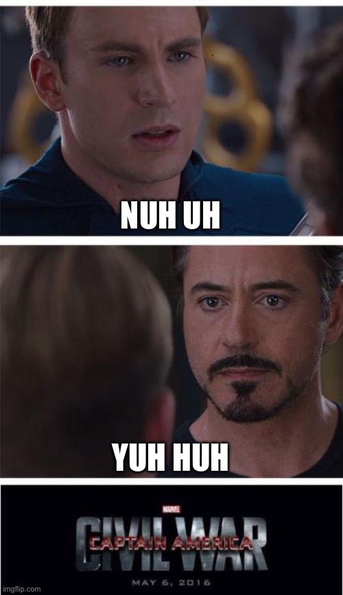 Literally every imgflip argument ever | NUH UH; YUH HUH | image tagged in memes,marvel civil war 1 | made w/ Imgflip meme maker