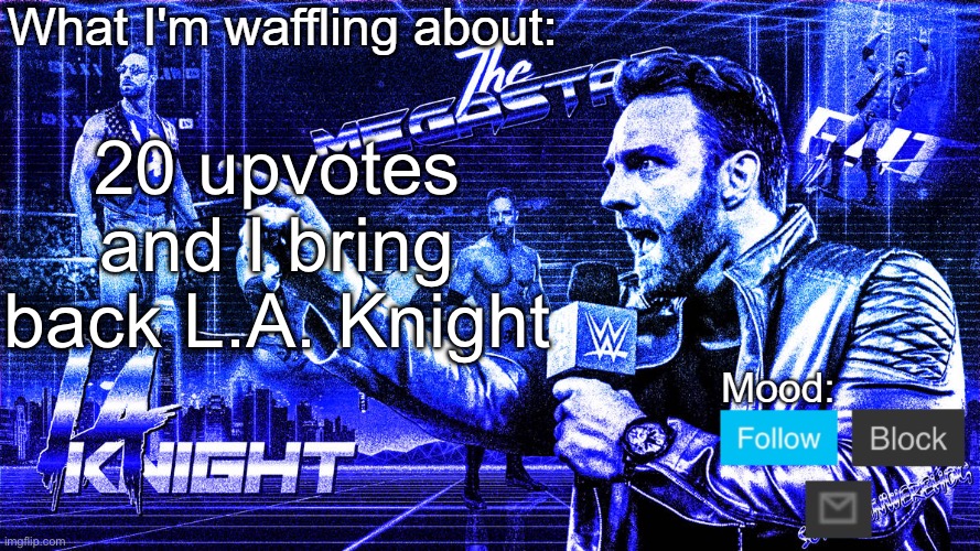 The Megastar LA Knight | 20 upvotes and I bring back L.A. Knight | image tagged in the megastar la knight | made w/ Imgflip meme maker