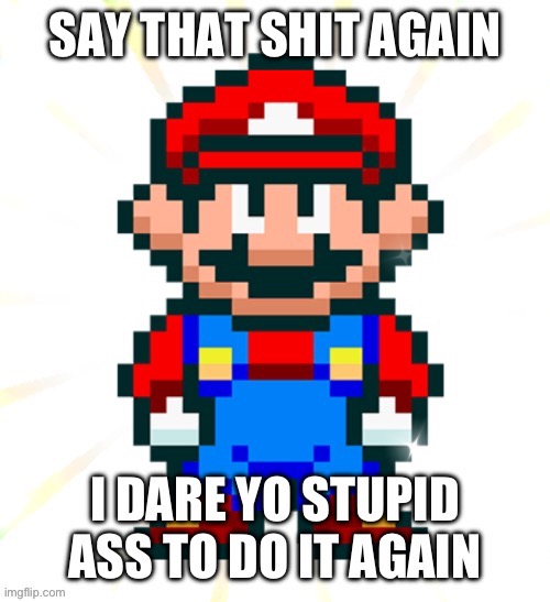 Say that shit again I dare youu | image tagged in say that shit again i dare youu | made w/ Imgflip meme maker