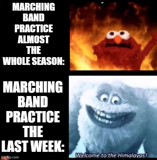 id rather be cold during marching band | MARCHING BAND PRACTICE ALMOST THE WHOLE SEASON:; MARCHING BAND PRACTICE THE LAST WEEK: | image tagged in hot and cold,marching band,band,hot,cold,yippee | made w/ Imgflip meme maker