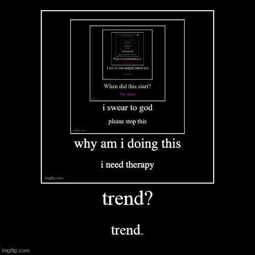 trend? | trend. | image tagged in funny,demotivationals | made w/ Imgflip demotivational maker
