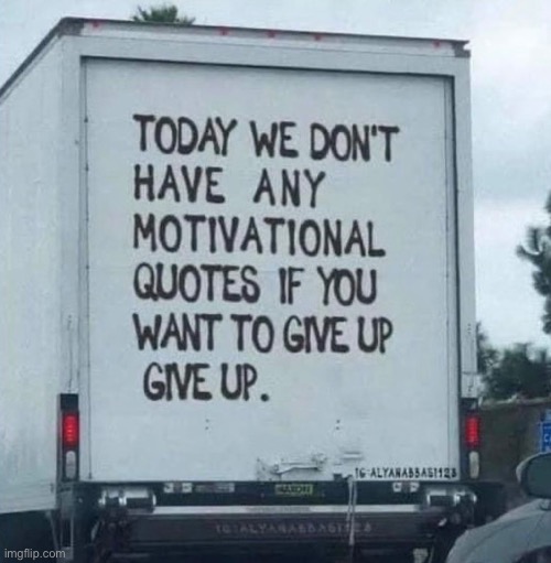 Motivational quotes | image tagged in no motivational quotes,give up,if you want to | made w/ Imgflip meme maker
