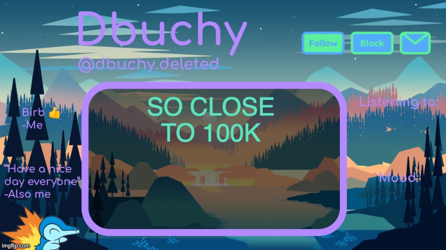 i can taste it | SO CLOSE TO 100K | image tagged in dbuchy announcement temp | made w/ Imgflip meme maker