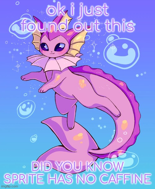 found this out bc of a meme | ok i just found out this; DID YOU KNOW SPRITE HAS NO CAFFINE | image tagged in sprite,caffeine,vaporeon,jolteon,eevee,eeveelutions | made w/ Imgflip meme maker