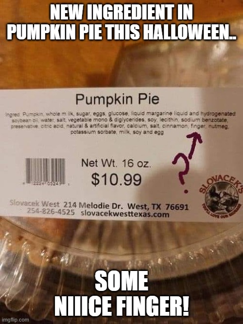 hmm.. asked my friend to tell me how it tastes, nervous she is going to tell me it was "finger licking good." | NEW INGREDIENT IN PUMPKIN PIE THIS HALLOWEEN.. SOME NIIICE FINGER! | image tagged in funny memes,halloween,lol so funny,pie,food | made w/ Imgflip meme maker