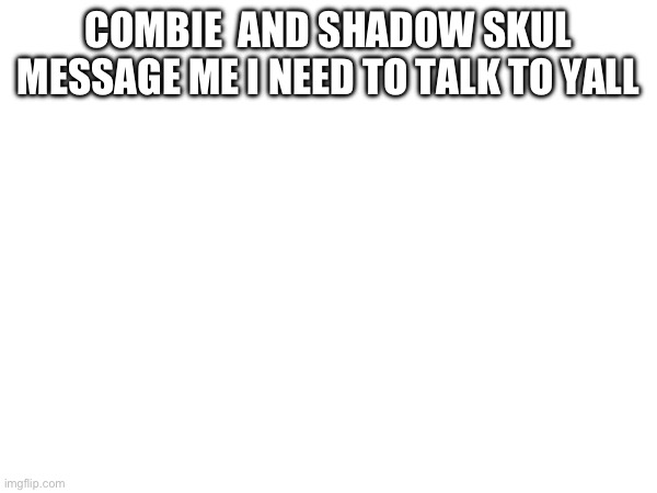 I have some bussness to talk to you about (BBLZ says talk in public)(its not about you i also have a right to private speech) | COMBIE  AND SHADOW SKUL MESSAGE ME I NEED TO TALK TO YALL | image tagged in business | made w/ Imgflip meme maker