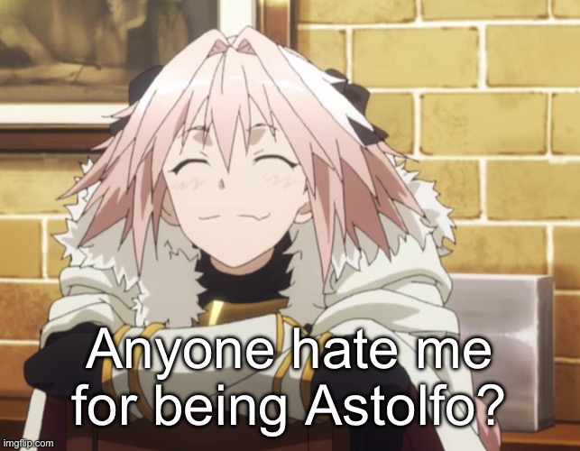 Astolfo | Anyone hate me for being Astolfo? | image tagged in astolfo | made w/ Imgflip meme maker