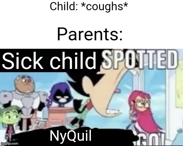 ____ spotted ____ go! | Child: *coughs*; Parents:; Sick child; NyQuil | image tagged in ____ spotted ____ go | made w/ Imgflip meme maker