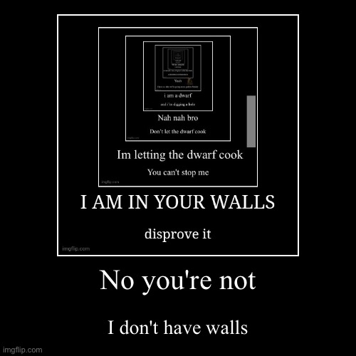 No you're not | I don't have walls | image tagged in funny,demotivationals | made w/ Imgflip demotivational maker