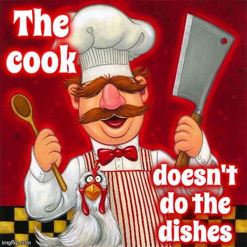 It's A Law | The cook; The cook; doesn't do the dishes; doesn't do the dishes | image tagged in cooking,dirty dishes,cook,washing dishes,chef,memes | made w/ Imgflip meme maker