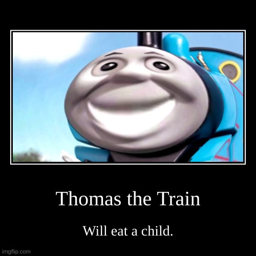 THOMAN THE TRAIN IS CURSED | Thomas the Train | Will eat a child. | image tagged in funny,demotivationals | made w/ Imgflip demotivational maker