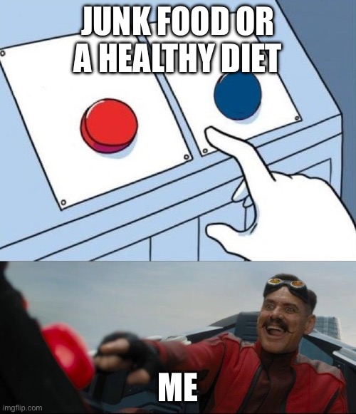 Egg man pressing red button | JUNK FOOD OR A HEALTHY DIET; ME | image tagged in egg man pressing red button | made w/ Imgflip meme maker