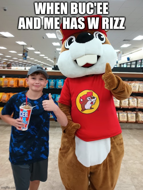 me and buc'ees rizz | WHEN BUC'EE AND ME HAS W RIZZ | image tagged in gas station,beaver | made w/ Imgflip meme maker