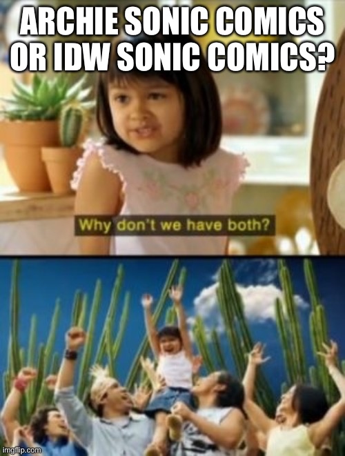 Archie sonic comics and IDW Sonic comics are both awesome! | ARCHIE SONIC COMICS OR IDW SONIC COMICS? | image tagged in memes,why not both | made w/ Imgflip meme maker