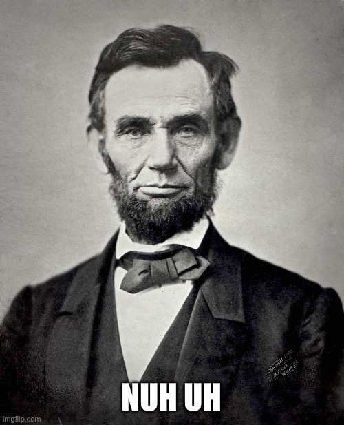 Abraham Lincoln | NUH UH | image tagged in abraham lincoln | made w/ Imgflip meme maker