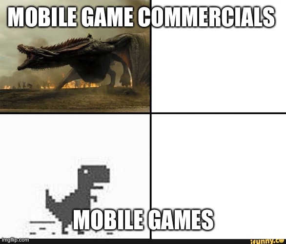 Tell me this isn’t true | MOBILE GAME COMMERCIALS; MOBILE GAMES | image tagged in my english in my head vs my english when i'm talking | made w/ Imgflip meme maker