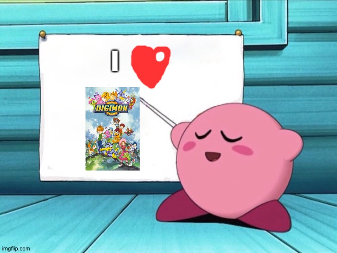 Kirby loves the Digimon anime | I | image tagged in kirby sign | made w/ Imgflip meme maker