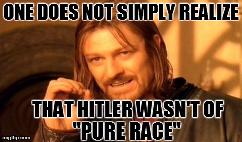One Does Not Simply Meme | ONE DOES NOT SIMPLY REALIZE THAT HITLER WASN'T OF "PURE RACE" | image tagged in memes,one does not simply | made w/ Imgflip meme maker