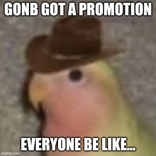 Gonb ai caption | GONB GOT A PROMOTION; EVERYONE BE LIKE... | image tagged in gonb | made w/ Imgflip meme maker