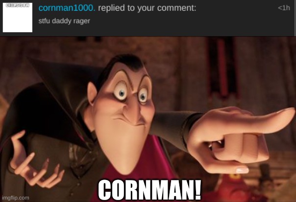 not again bro.. | CORNMAN! | image tagged in hotel transylvania dracula pointing meme | made w/ Imgflip meme maker