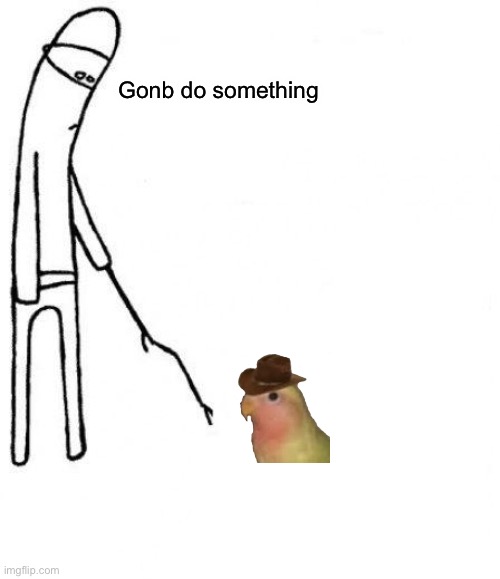 c'mon do something | Gonb do something | image tagged in c'mon do something | made w/ Imgflip meme maker