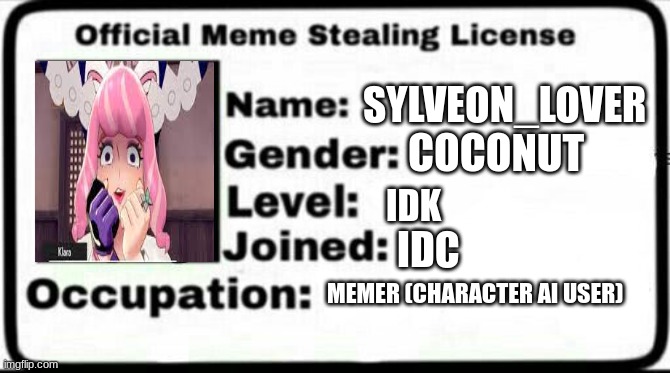 Meme Stealing License | SYLVEON_LOVER; COCONUT; IDK; IDC; MEMER (CHARACTER AI USER) | image tagged in meme stealing license | made w/ Imgflip meme maker