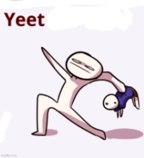 yeet the child | image tagged in yeet the child | made w/ Imgflip meme maker