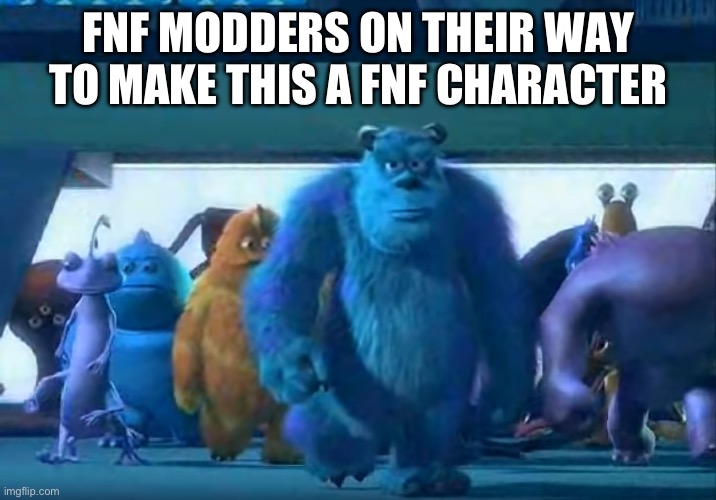 Me and the boys | FNF MODDERS ON THEIR WAY TO MAKE THIS A FNF CHARACTER | image tagged in me and the boys | made w/ Imgflip meme maker