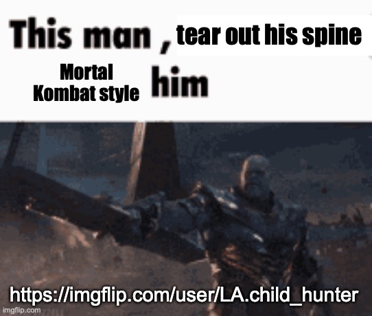 what happened to bro :skull: | tear out his spine; Mortal Kombat style; https://imgflip.com/user/LA.child_hunter | image tagged in this man _____ him | made w/ Imgflip meme maker