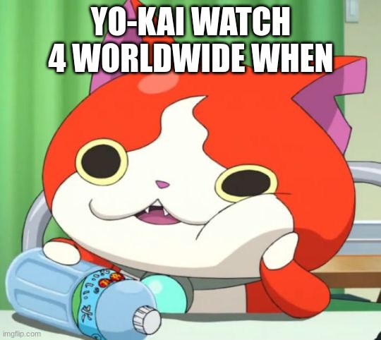 Interested Jibanyan | YO-KAI WATCH 4 WORLDWIDE WHEN | image tagged in interested jibanyan,yo-kai watch,yokai watch | made w/ Imgflip meme maker