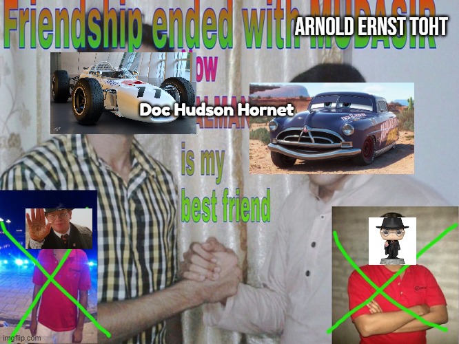 Friendship ended with Toht and now Doc Hudson is my best friend! | Arnold Ernst Toht; Doc Hudson Hornet | image tagged in friendship ended | made w/ Imgflip meme maker